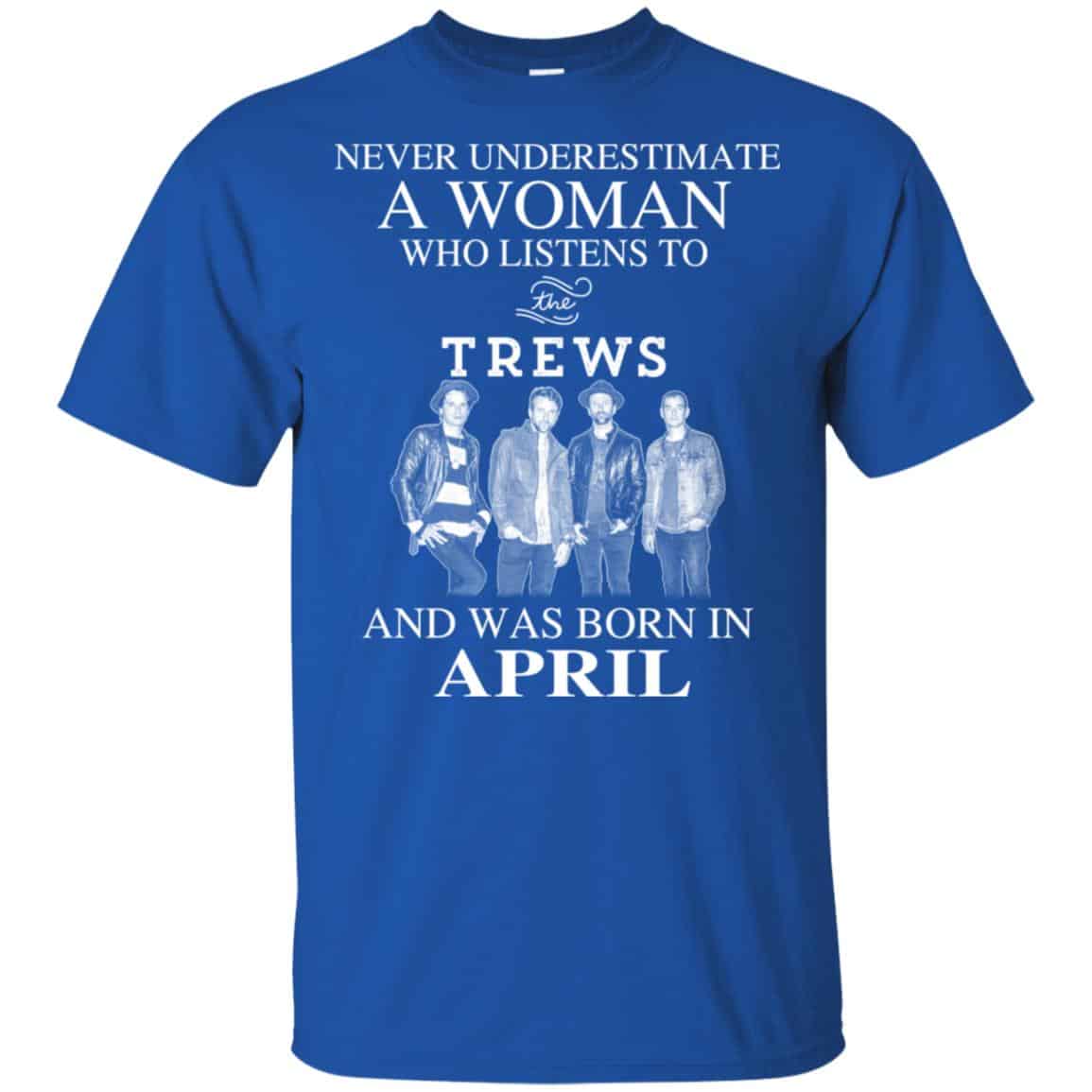 A Woman Who Listens To The Trews And Was Born In April T-Shirts, Hoodie, Tank