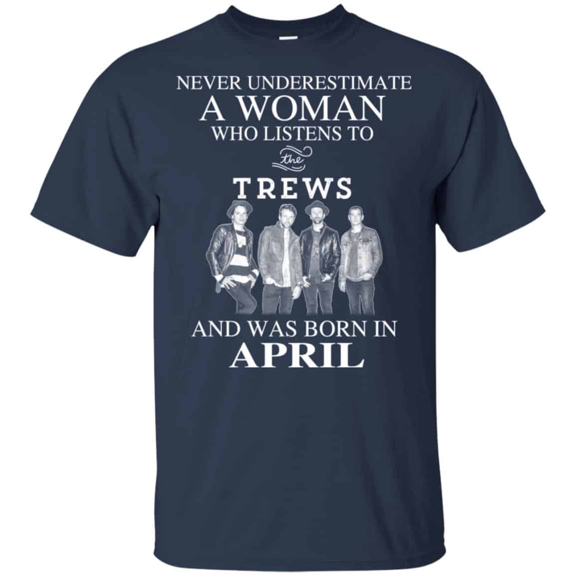 A Woman Who Listens To The Trews And Was Born In April T-Shirts, Hoodie, Tank