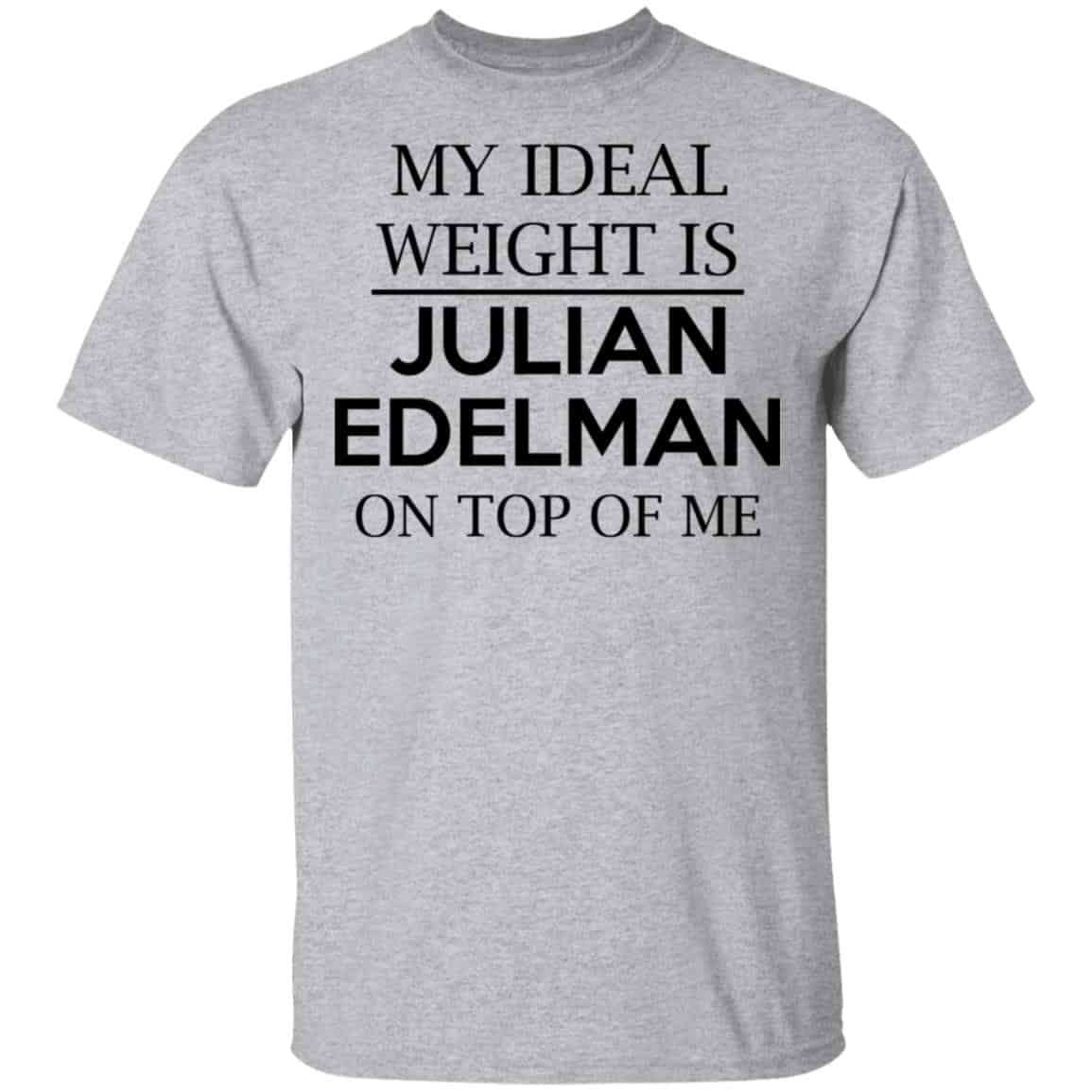My Ideal Weight Is Julian Edelman On Top Of Me Shirt, Hoodie, Tank