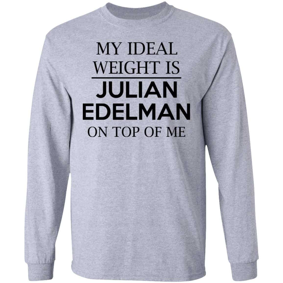 My Ideal Weight Is Julian Edelman On Top Of Me Shirt, Hoodie, Tank