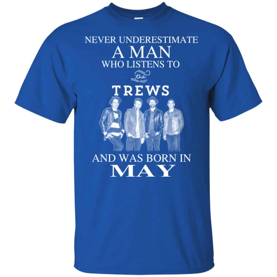 A Man Who Listens To The Trews And Was Born In May T-Shirts, Hoodie, Tank