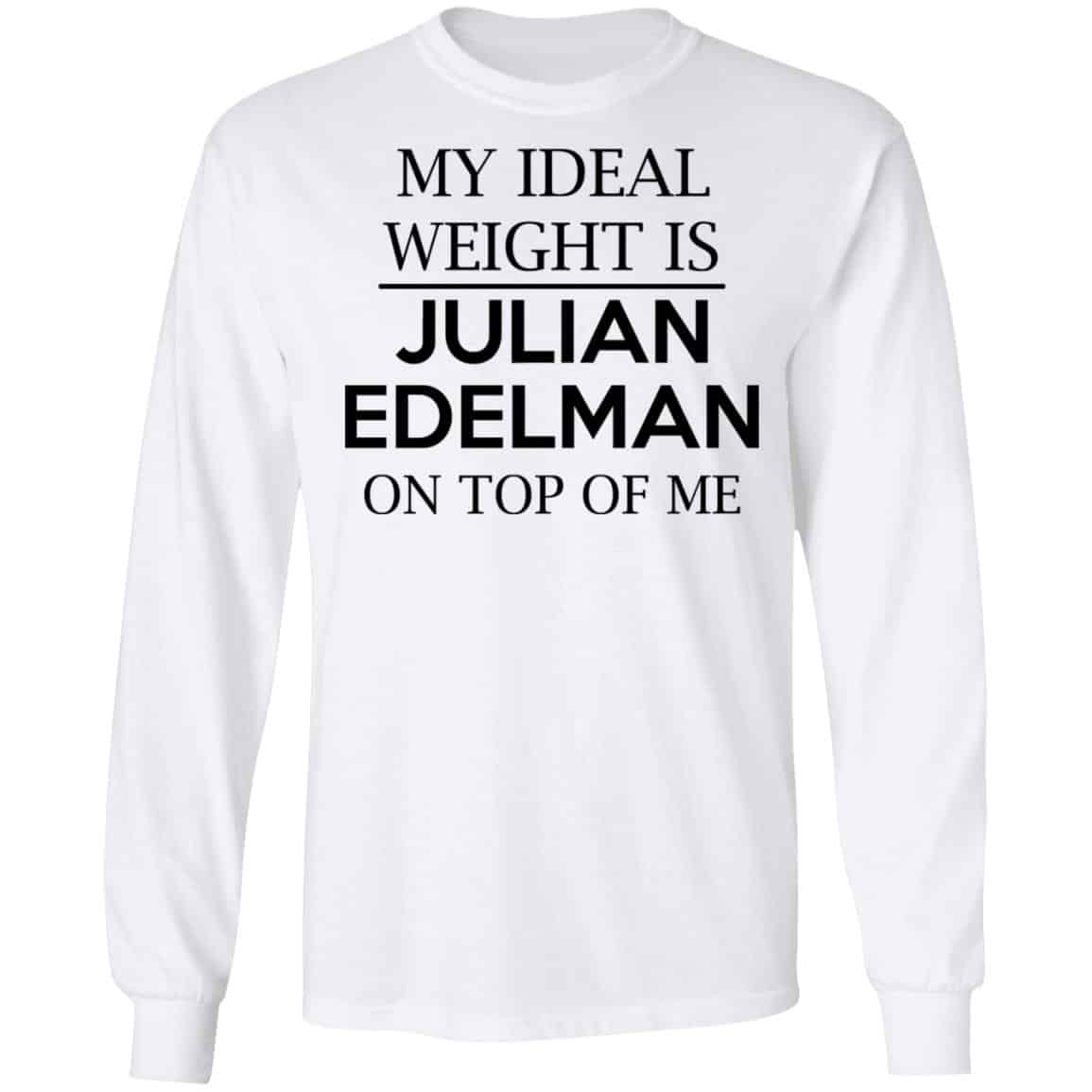 My Ideal Weight Is Julian Edelman On Top Of Me Shirt, Hoodie, Tank