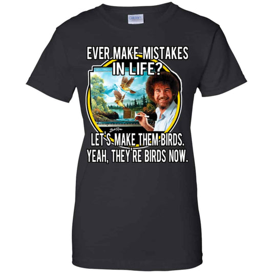 
	Bob Ross: Ever Make Mistakes In Life Let’s Make Them Birds Yeah They’re Birds Now Shirt, Hoodie, Tank