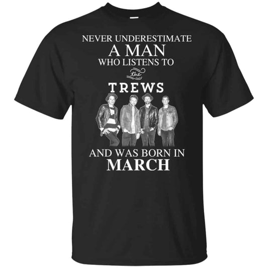 A Man Who Listens To The Trews And Was Born In March T-Shirts, Hoodie, Tank