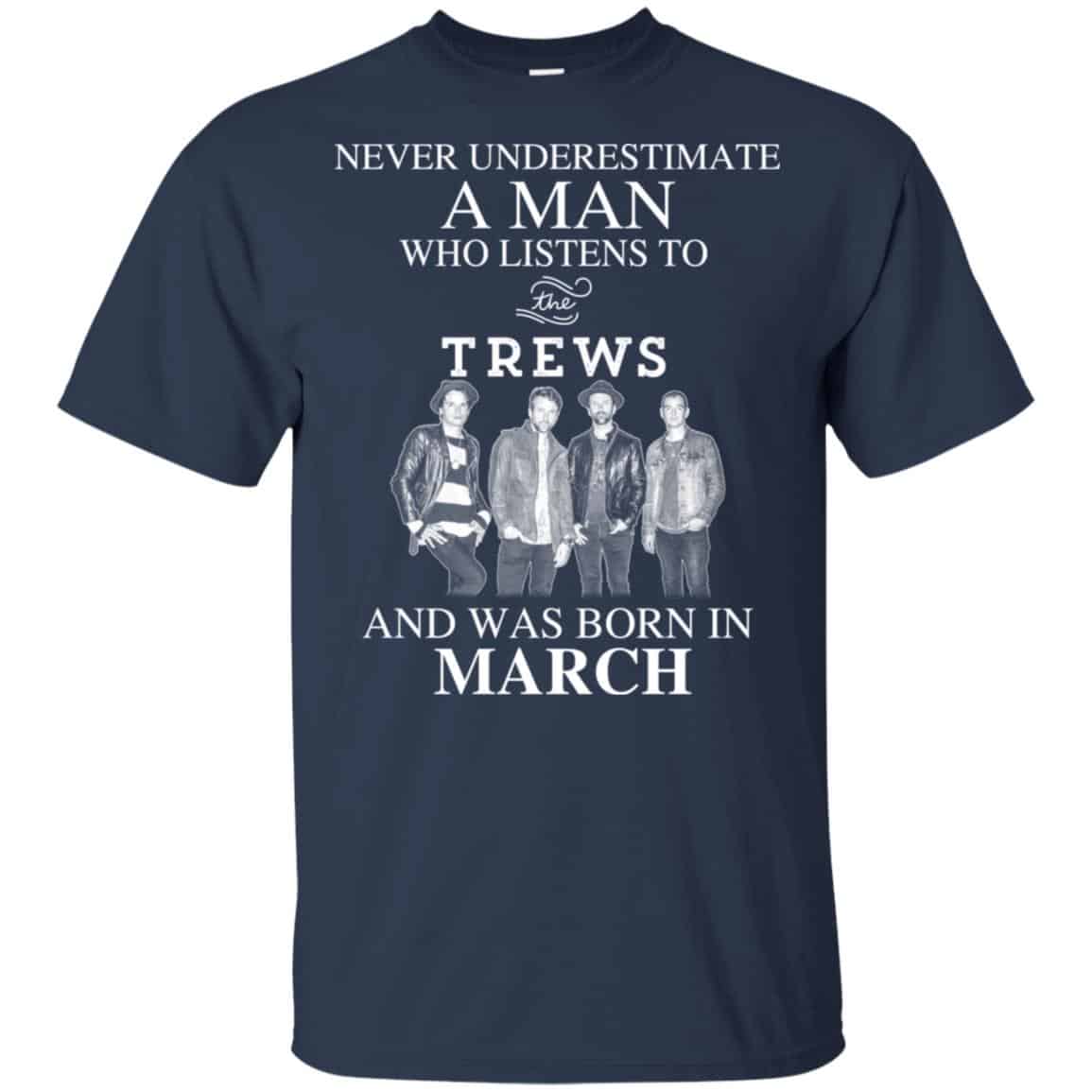 A Man Who Listens To The Trews And Was Born In March T-Shirts, Hoodie, Tank