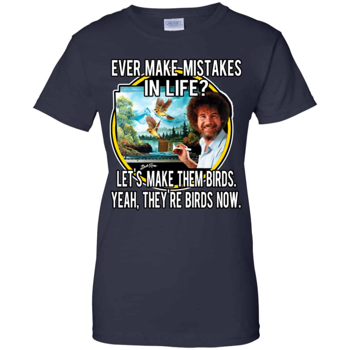 Bob Ross: Ever Make Mistakes In Life Let’s Make Them Birds Yeah They’re Birds Now Shirt, Hoodie, Tank