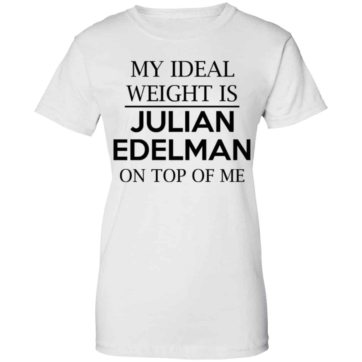 My Ideal Weight Is Julian Edelman On Top Of Me Shirt, Hoodie, Tank