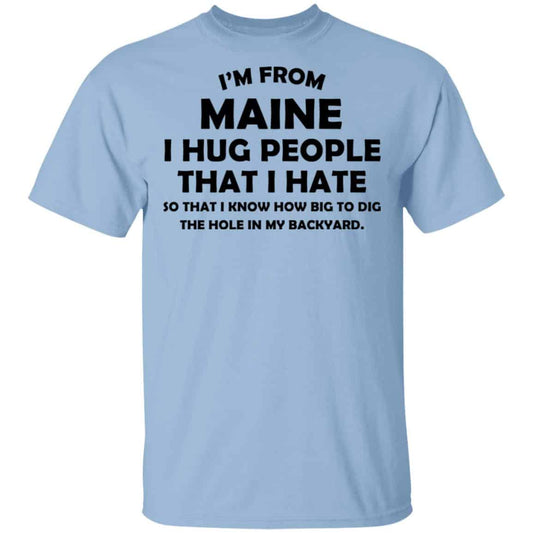 I’m From Maine I Hug People That I Hate Shirt, Hoodie, Tank