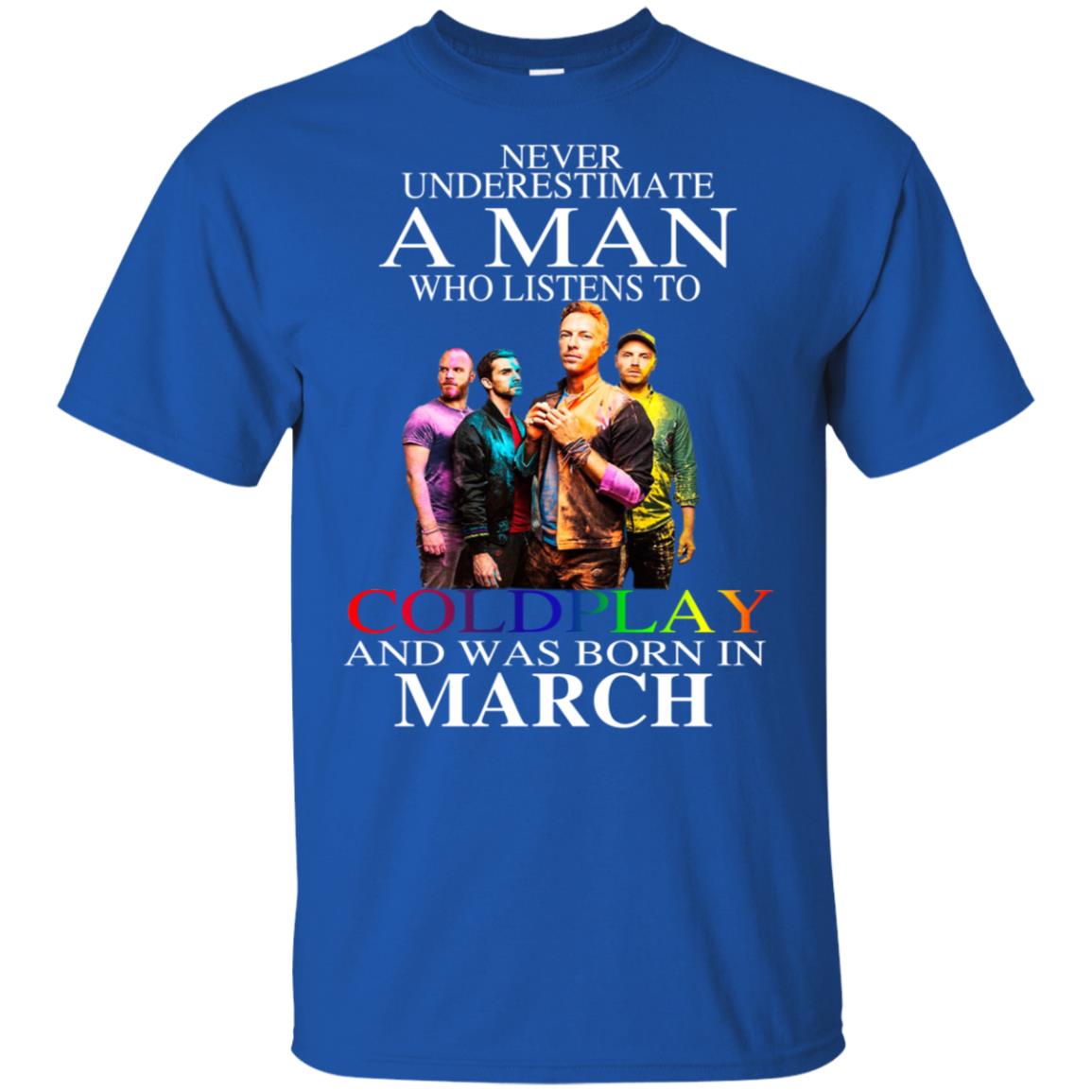 A Man Who Listens To Coldplay And Was Born In March T-Shirts, Hoodie, Tank
