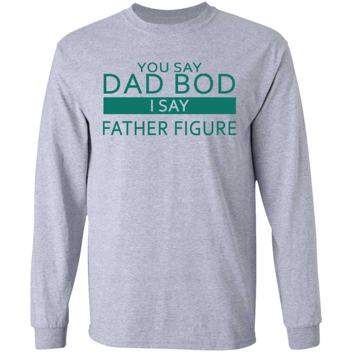 You Say Dad Bod I Say Father Figure Shirt, Hoodie, Tank