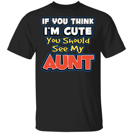 If You Think I’m Cute You Should See My Aunt Shirt, Hoodie, Tank