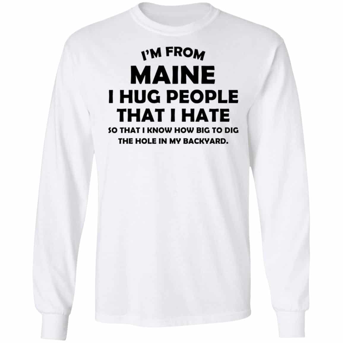 I’m From Maine I Hug People That I Hate Shirt, Hoodie, Tank