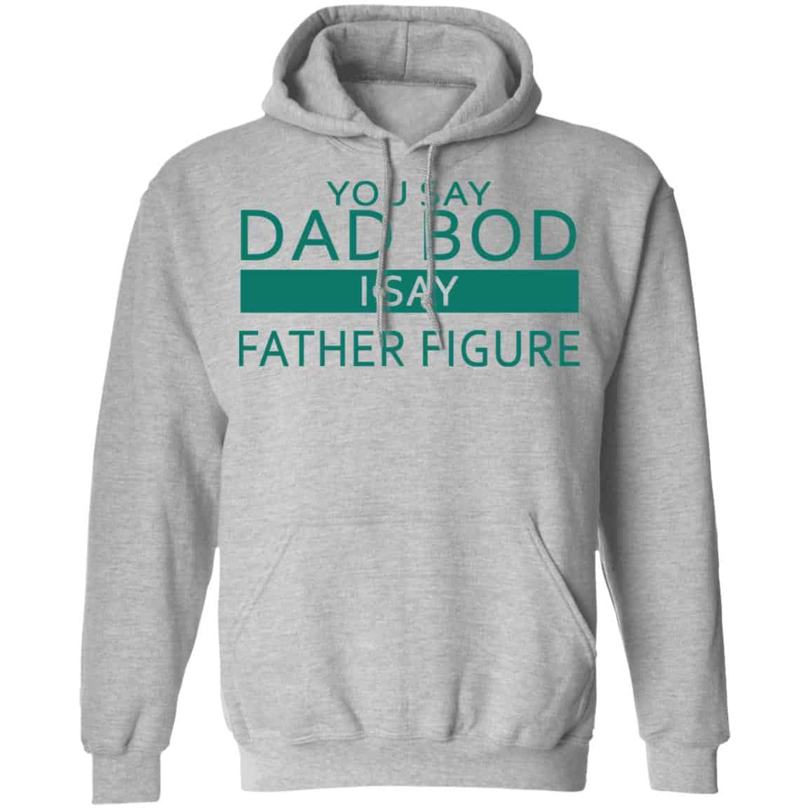 You Say Dad Bod I Say Father Figure Shirt, Hoodie, Tank