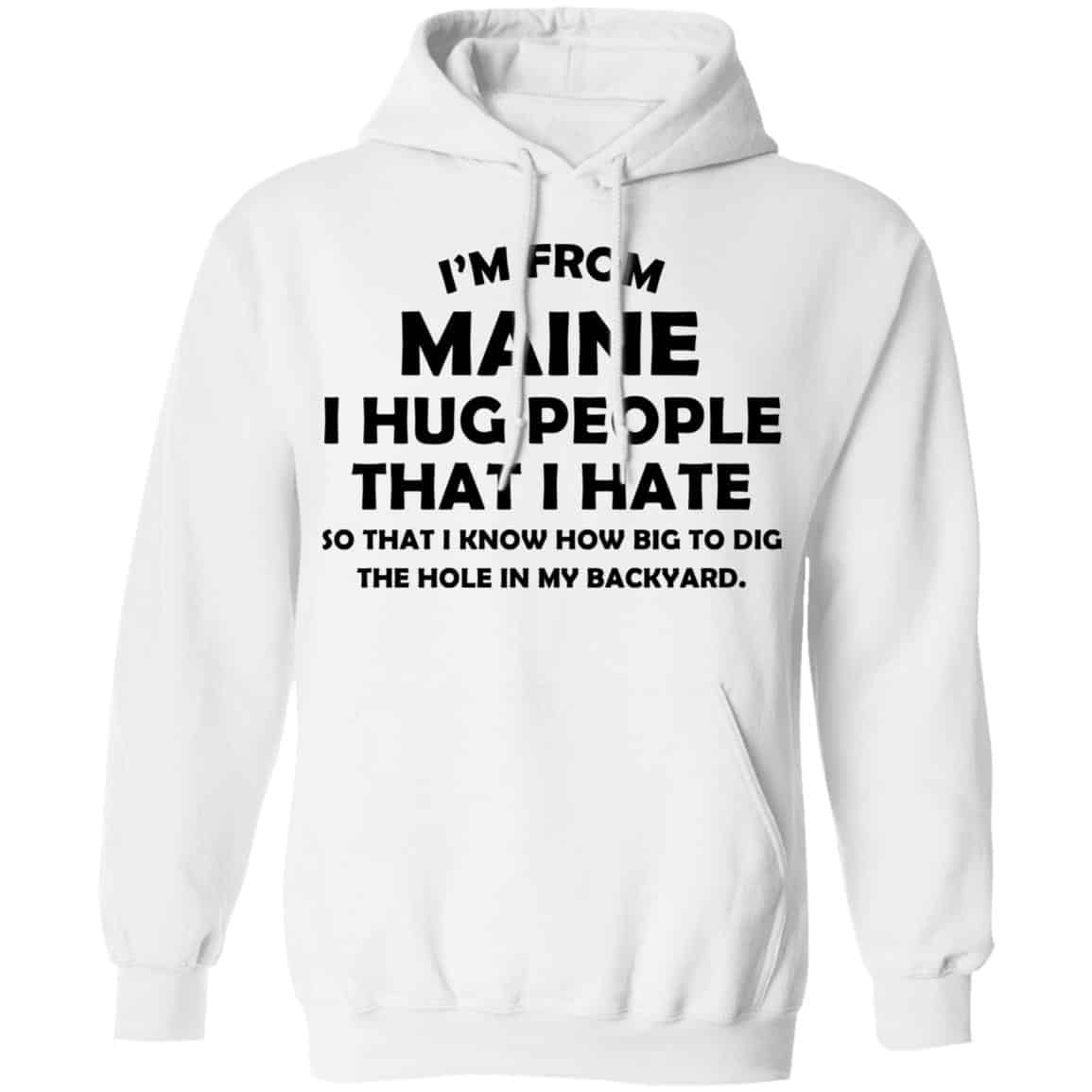 I’m From Maine I Hug People That I Hate Shirt, Hoodie, Tank