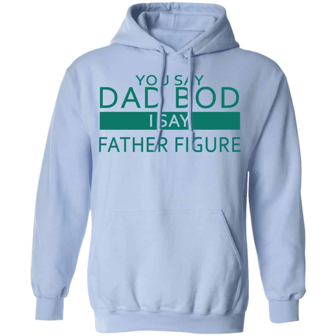 You Say Dad Bod I Say Father Figure Shirt, Hoodie, Tank