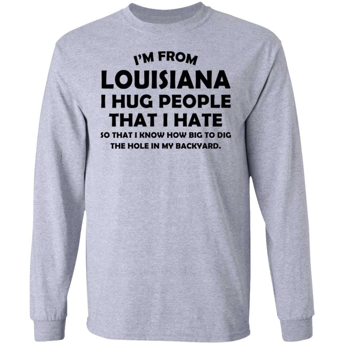 I’m From Louisiana I Hug People That I Hate Shirt, Hoodie, Tank