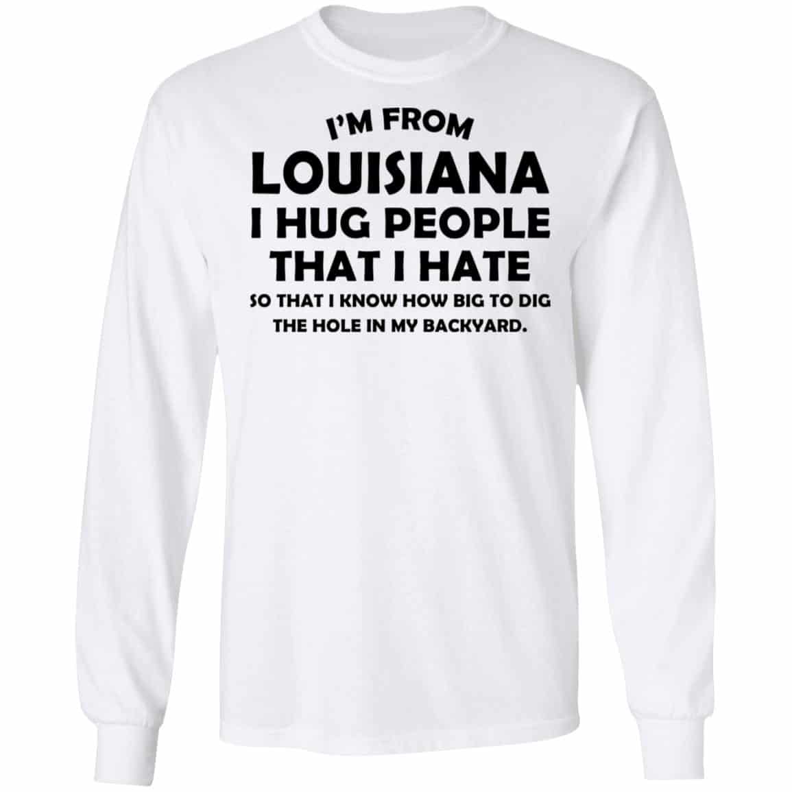 I’m From Louisiana I Hug People That I Hate Shirt, Hoodie, Tank