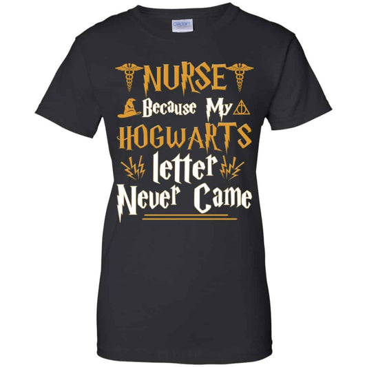 
	Nurse Because My Hogwarts Letter Never Came Shirt, Hoodie, Tank