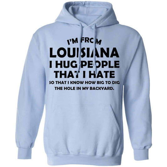 
	I’m From Louisiana I Hug People That I Hate Shirt, Hoodie, Tank