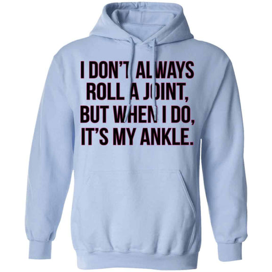 I Don’t Always Roll A Joint But When I Do It’s My Ankle Shirt, Hoodie, Tank