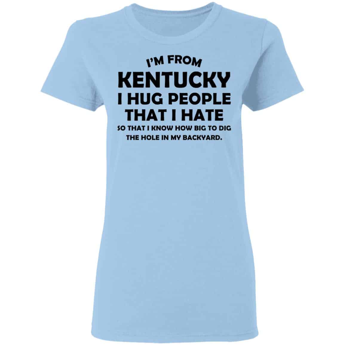 I’m From Kentucky I Hug People That I Hate Shirt, Hoodie, Tank