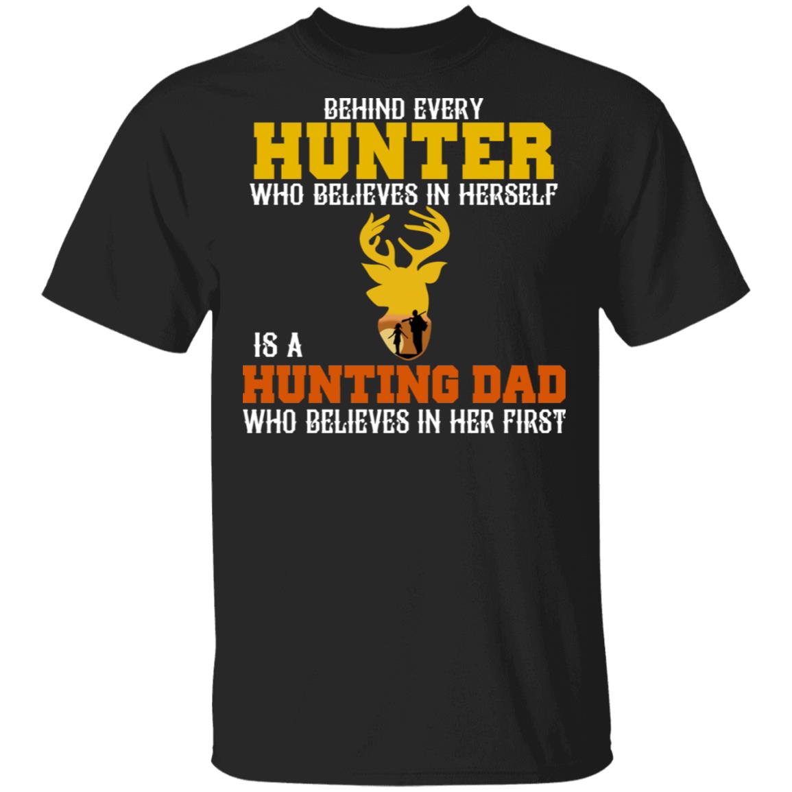 Behind Every Hunter Who Believes In Herself Is A Hunting Dad Who Believes In Her First Shirt, Hoodie, Tank