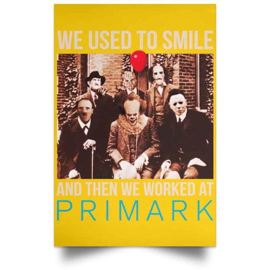 
	We Used To Smile And Then We Worked At Primark Poster