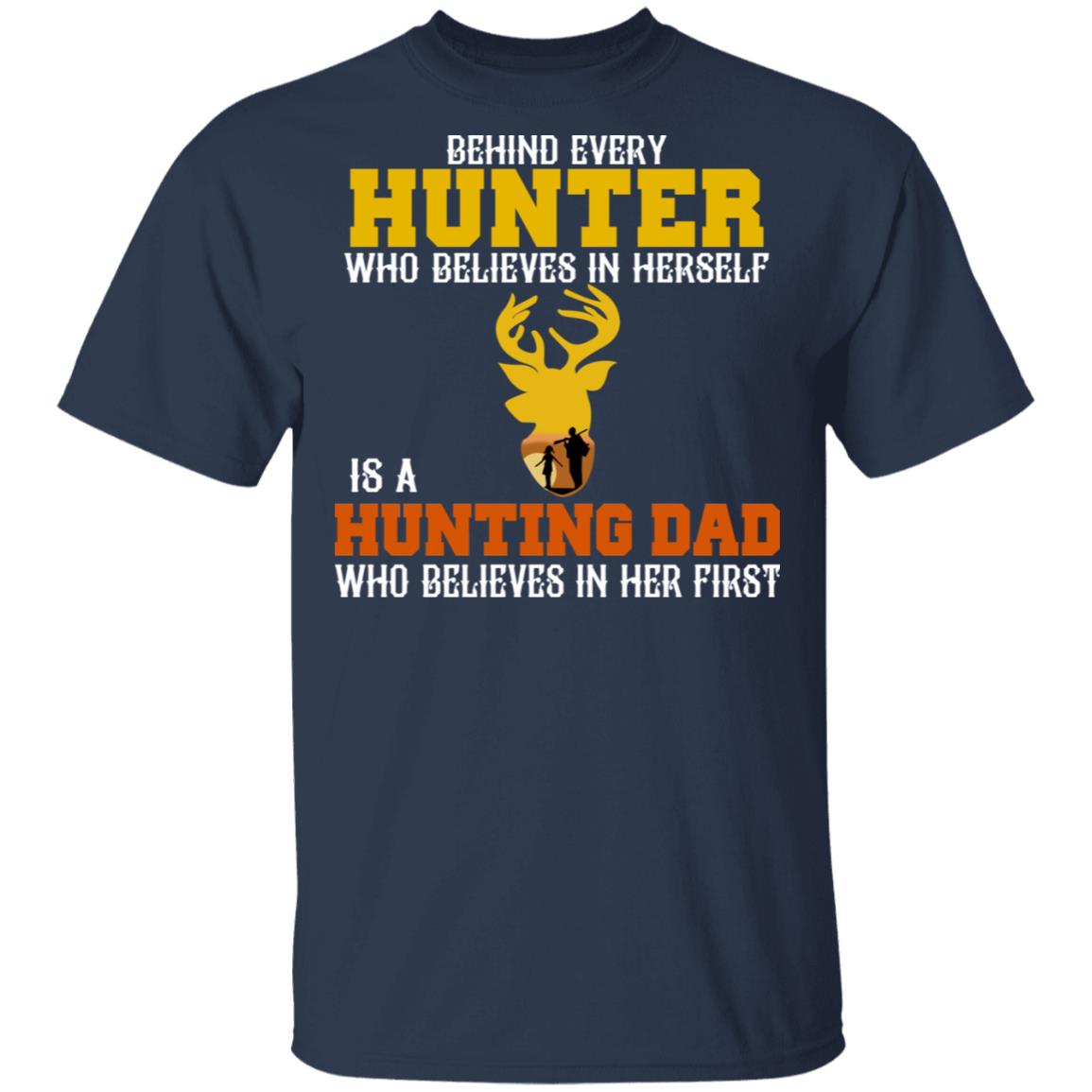 Behind Every Hunter Who Believes In Herself Is A Hunting Dad Who Believes In Her First Shirt, Hoodie, Tank