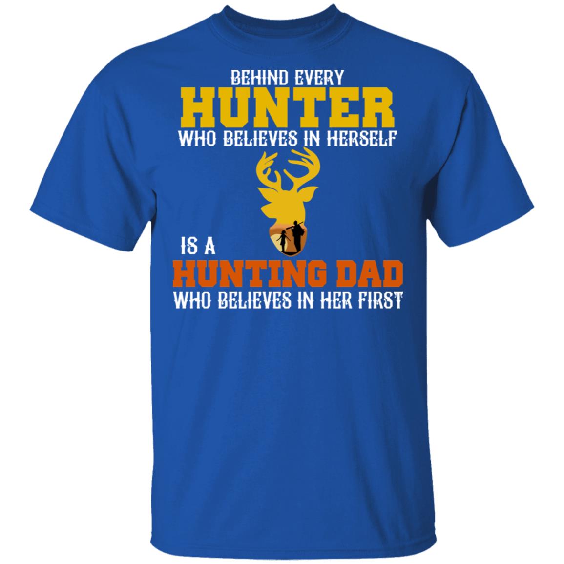 Behind Every Hunter Who Believes In Herself Is A Hunting Dad Who Believes In Her First Shirt, Hoodie, Tank