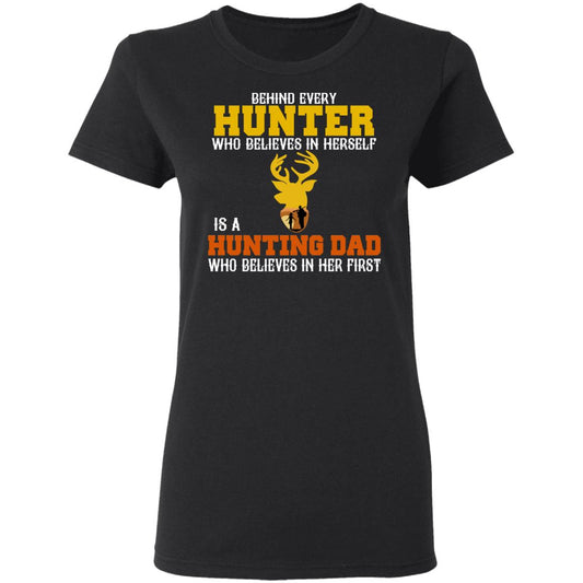 Behind Every Hunter Who Believes In Herself Is A Hunting Dad Who Believes In Her First Shirt, Hoodie, Tank