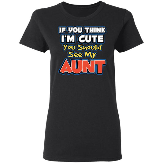 
	If You Think I’m Cute You Should See My Aunt Shirt, Hoodie, Tank