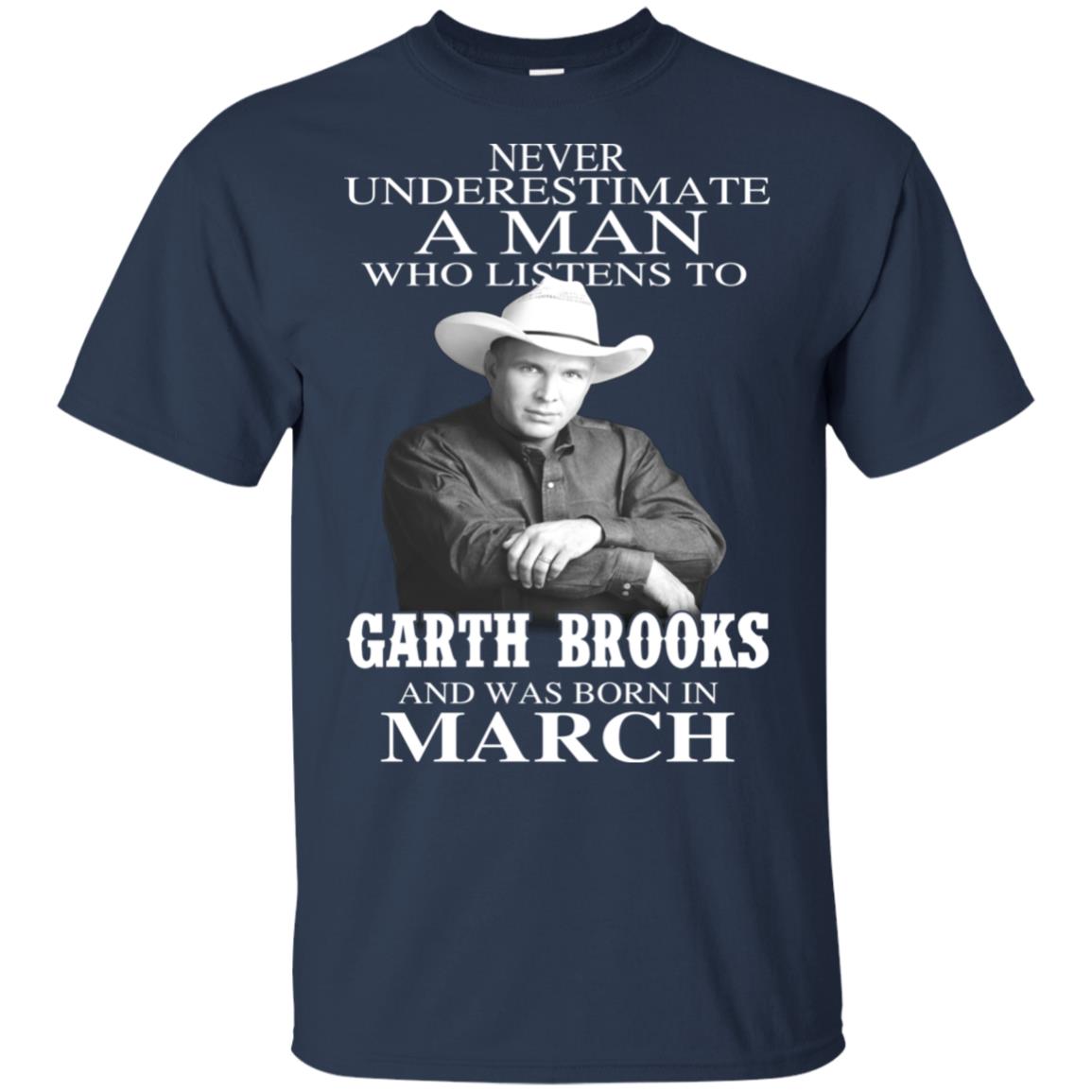 A Man Who Listens To Garth Brooks And Was Born In March T-Shirts, Hoodie, Tank