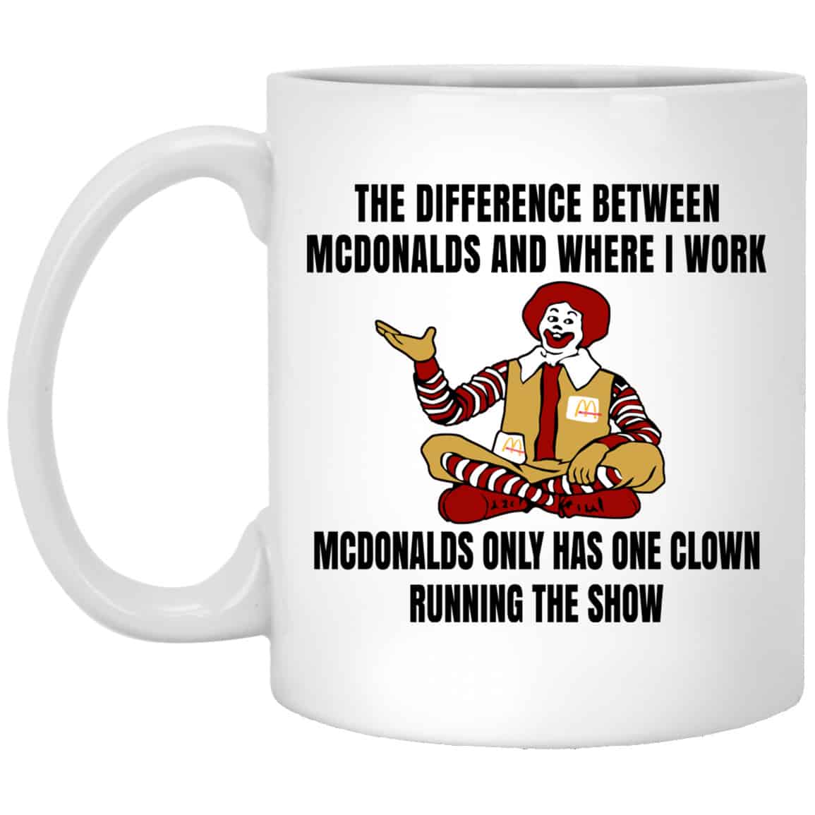 
	The Difference Between McDonalds And Where I Work McDonalds Only Has One Clown Running The Show Mug