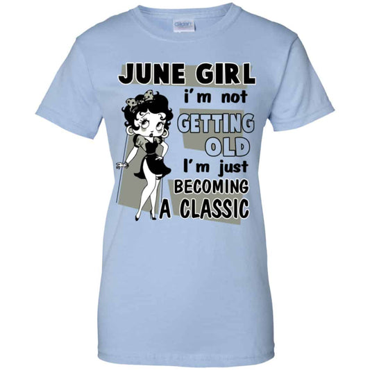 
	June Girl I’m Not Getting Old I’m Just Becoming A Classic Shirt, Hoodie, Tank
