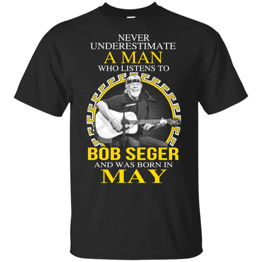
	A Man Who Listens To Bob Seger And Was Born In May T-Shirts, Hoodie, Tank