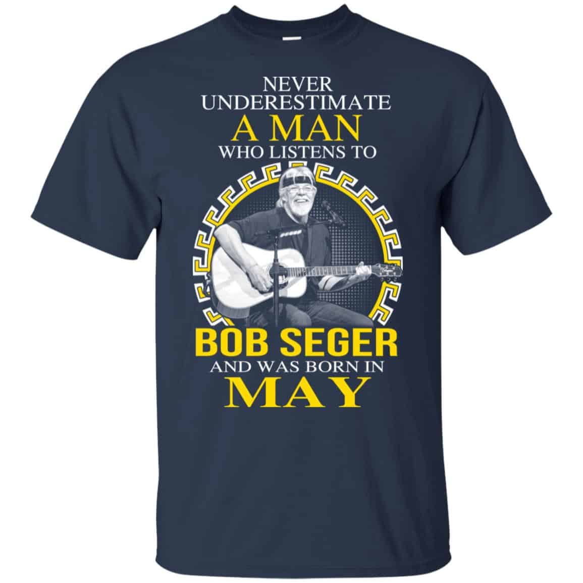 A Man Who Listens To Bob Seger And Was Born In May T-Shirts, Hoodie, Tank
