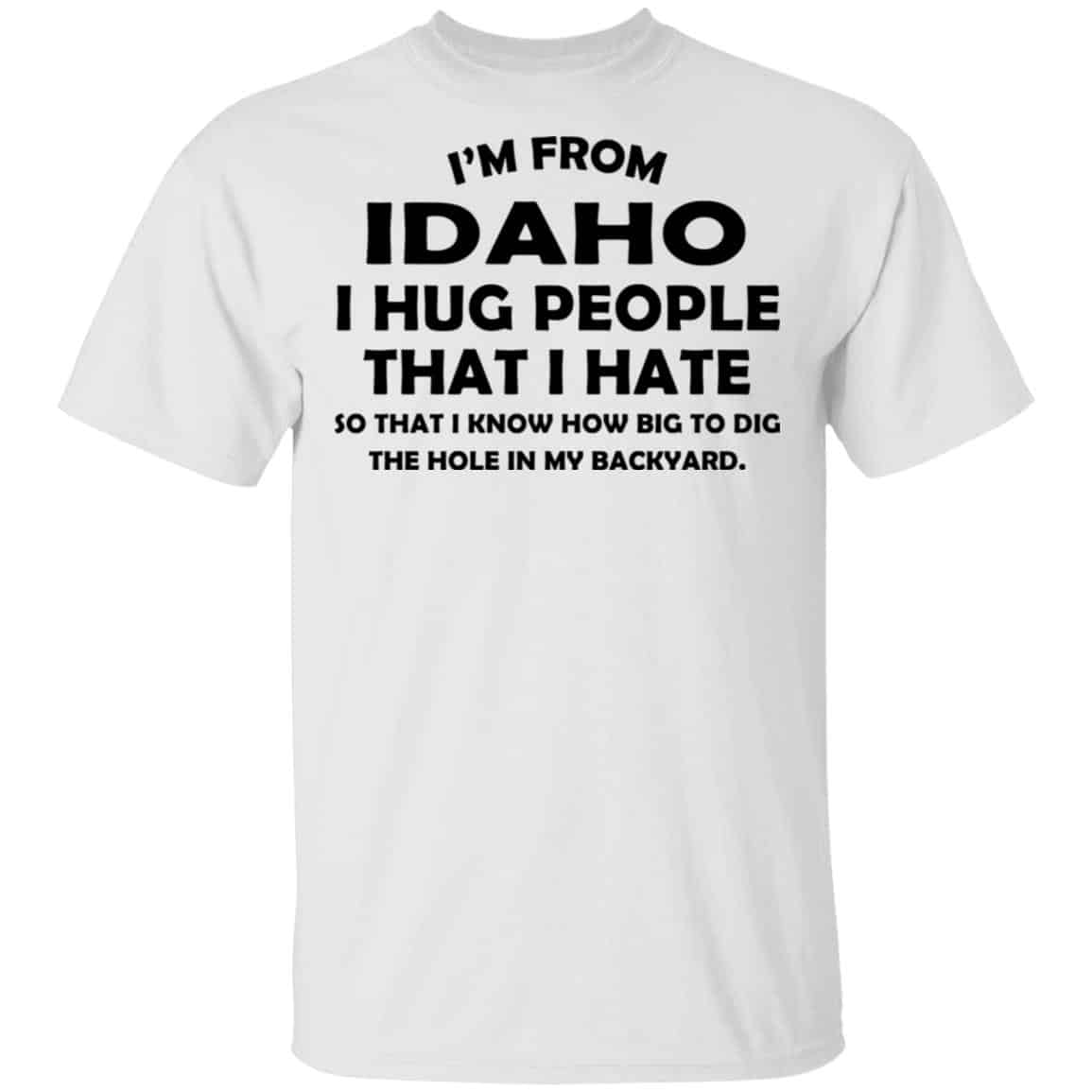 I’m From Idaho I Hug People That I Hate Shirt, Hoodie, Tank