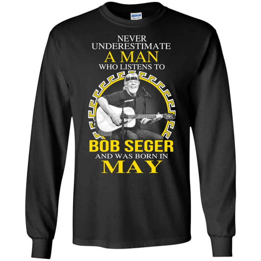 A Man Who Listens To Bob Seger And Was Born In May T-Shirts, Hoodie, Tank