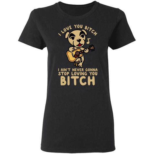 I Love You Bitch I Ain’t Never Gonna Stop Loving You Bitch Shirt, Hoodie, Tank