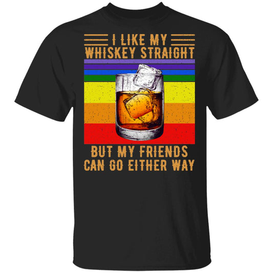 I Like My Whiskey Straight But My Friends Can Go Either Way Shirt, Hoodie, Tank