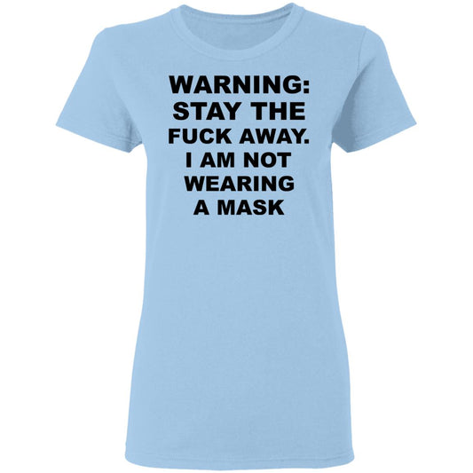 Warning Stay The Fuck Away I Am Not Wearing A Mask Shirt, Hoodie, Tank