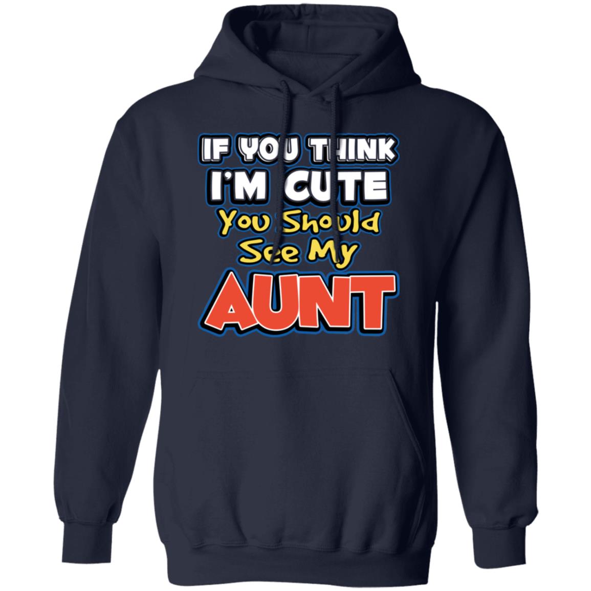 If You Think I’m Cute You Should See My Aunt Shirt, Hoodie, Tank
