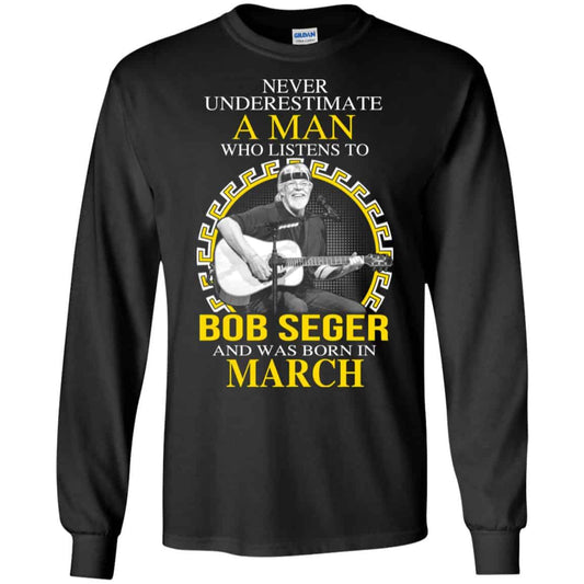 
	A Man Who Listens To Bob Seger And Was Born In March T-Shirts, Hoodie, Tank