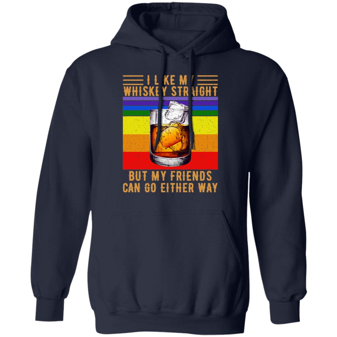 I Like My Whiskey Straight But My Friends Can Go Either Way Shirt, Hoodie, Tank