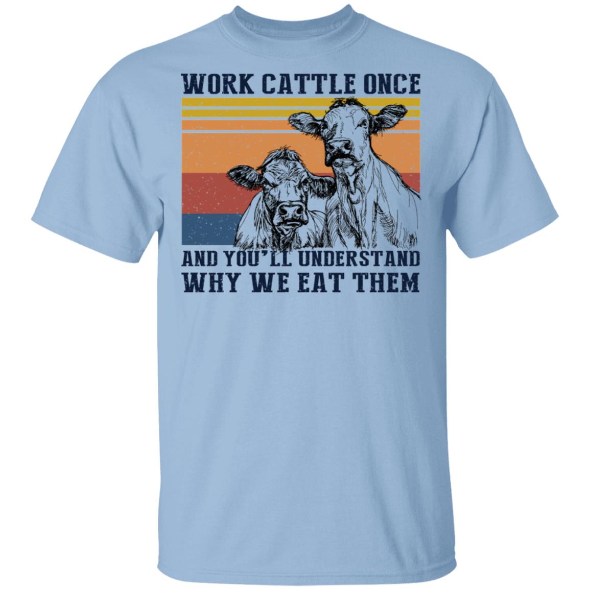 
	Work Cattle Once And You’ll Understand Why We Eat Them Cows Shirt, Hoodie, Tank