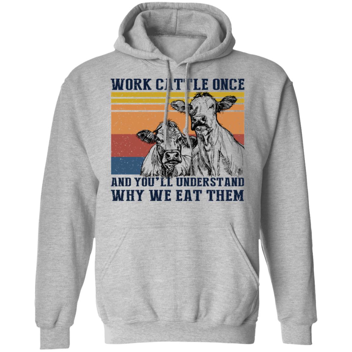 Work Cattle Once And You’ll Understand Why We Eat Them Cows Shirt, Hoodie, Tank