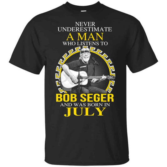 A Man Who Listens To Bob Seger And Was Born In July T-Shirts, Hoodie, Tank