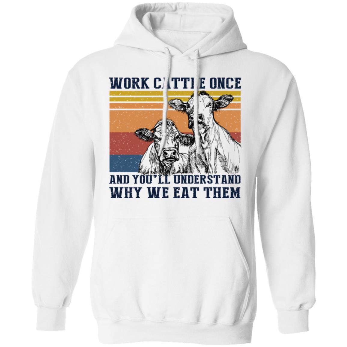Work Cattle Once And You’ll Understand Why We Eat Them Cows Shirt, Hoodie, Tank