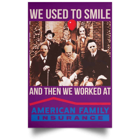 
	We Used To Smile And Then We Worked At American Family Insurance Posters