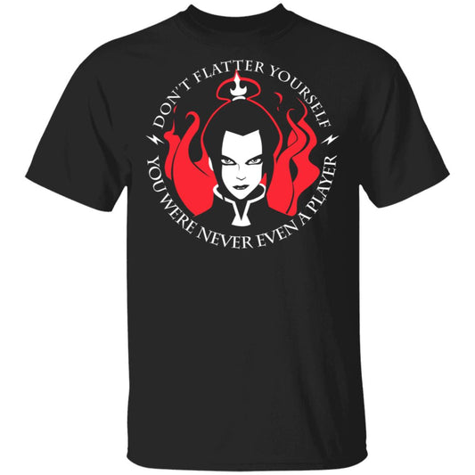 Don’t Flatter Yourself You Were Never Even A Player Azula Shirt, Hoodie, Tank